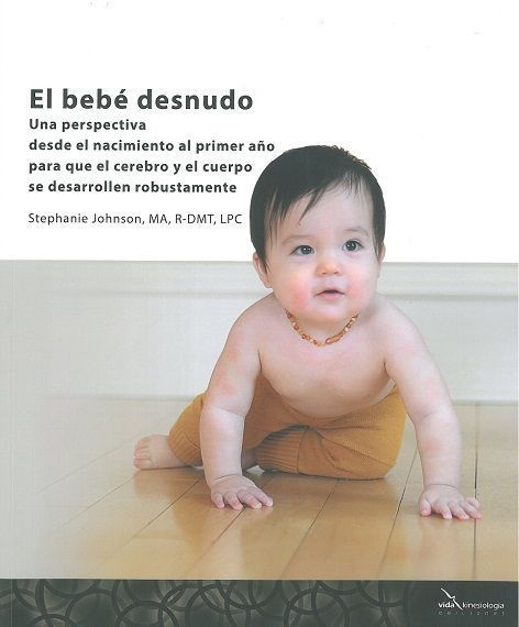 El bebé desnudo. Una perspectiva desde el nacimiento al primer año paraque el cerebro y el cuerpo se desarrollen robustamente
