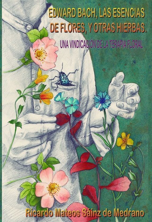 Edward Bach, las esencias de flores, y otras hierbas. Una vindicación de la terapia floral