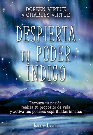 Despierta tu poder índigo. Encauza tu pasión, realiza tu propósito de vida y activa tus poderes espirituales innatos