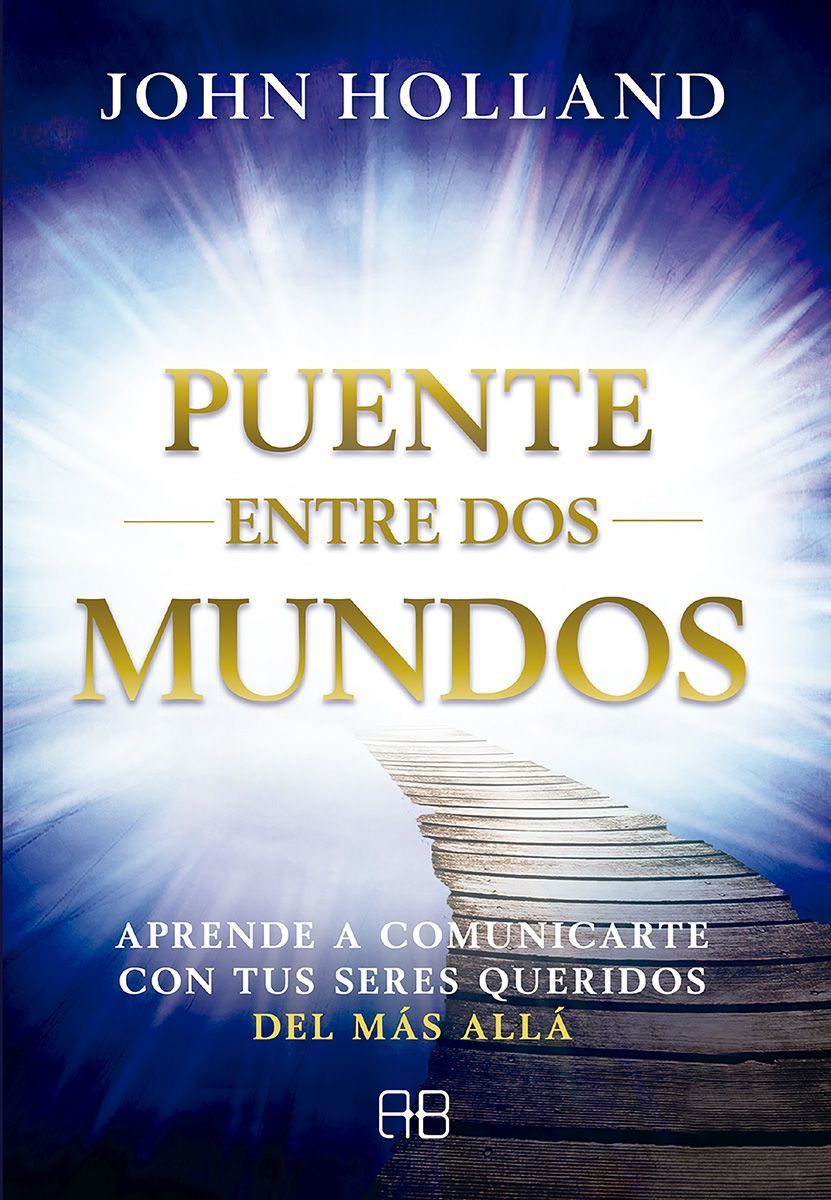 Puente entre dos mundos. Aprende a comunicarte con tus seres queridos del más allá