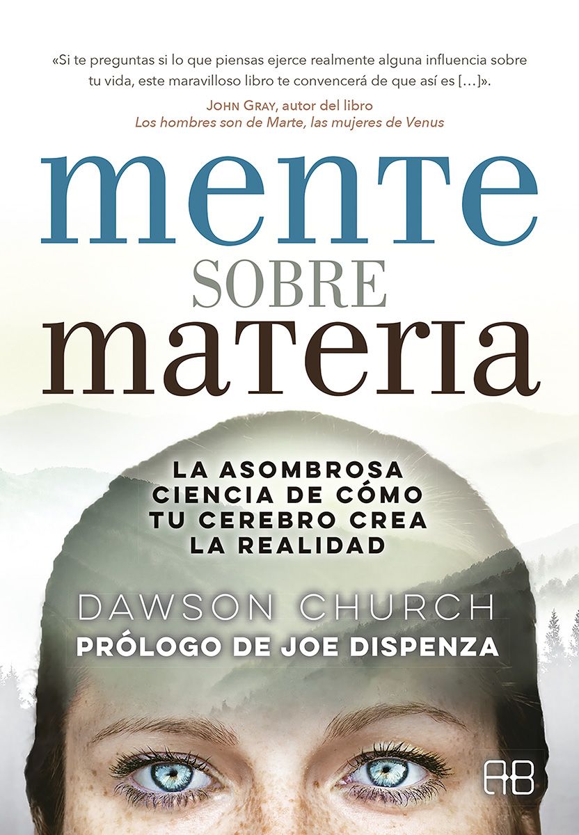Mente sobre materia. La asombrosa ciencia de cómo tu cerebro crea la realidad