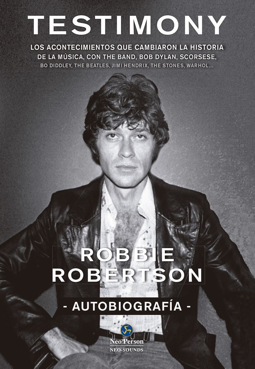 Testimony. Autobiografía. Los acontecimientos que cambiaron la historia de la música, con The Band, Bob Dylan, Scorsese, Robbie Robertson