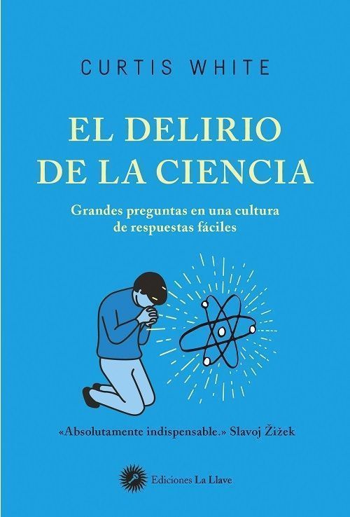 El delirio de la ciencia. Grandes preguntas en una cultura de respuestas fáciles