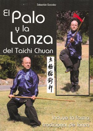 El palo y la lanza del Taichi Chuan. Orígenes, utilización, ejercicios, forma y aplicaciones