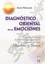 Diagnóstico Oriental de las Emociones. Con los 5 reinos de las transformaciones y su tratamiento con Shiatsu Sotai