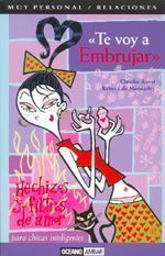 TE VOY A EMBRUJAR. HECHIZOS Y FILTROS DE AMOR PARA CHICAS INTELIGENTES