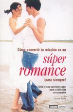 SÚPER ROMANCE. TODO LO QUE TE CONVIENE SABER PARA TU FELICIDAD EN COMPAÑÍA