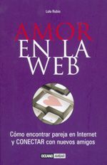 AMOR EN LA WEB. CÓMO ENCONTRAR PAREJA EN INTERNET Y CONECTAR CON NUEVOS AMIGOS