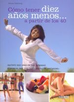 Cómo tener diez años menos a partir de los 40. El manual más práctico y efectivo de «antiaging»