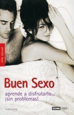 Buen sexo. Aprende a disfrutarlo...¡Sin problemas!