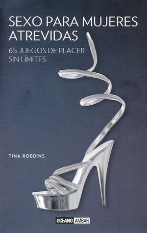 Sexo para mujeres atrevidas. 65 juegos de placer sin límites