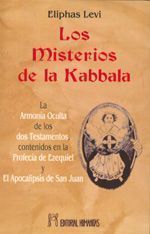 Los misterios de la Kabbala. La armonía oculta de los dos testamentos, contenidos en la profecía de Ezequiel y el apocalipsis de san Juan