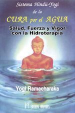 Sistema hindú-yogui de la cura por el agua. Salud, fuerza y vigor con la hidroterapia