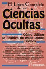 El libro completo de las ciencias ocultas. Cómo utilizar los positivos de éstos dones divinos