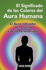 SIGNIFICADO DE LOS COLORES DEL AURA HUMANA. EL AURA COMO INDICADOR DE LA SALUD Y DE LA PERSONALIDAD