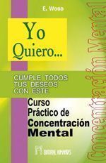 Yo quiero...curso práctico de concentración mental. Cumple todos tus deseos