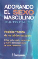 Adorando el sexo masculino.Culto fálico. Realidad y ficción de los tabúes sexuales