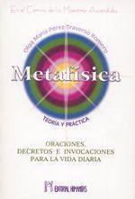 Metafísica. Teoría y práctica. Oraciones, decretos e invocaciones para la vida diaria
