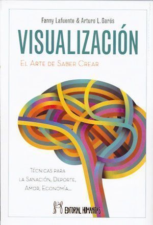Visualización. El arte de saber crear. Técnicas para la sanación, deporte, amor, economía...