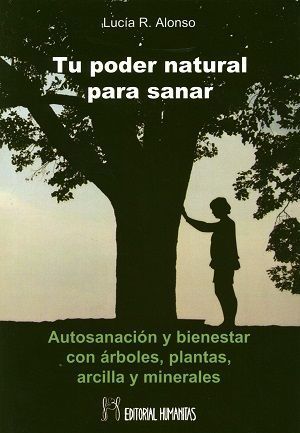 Tu poder natural para sanar. Autosanación y bienestar con árboles, plantas, arcilla y minerales