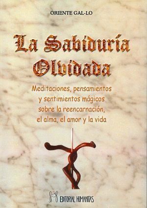 La sabiduría olvidada. Meditaciones, pensamientos y sentimientos mágicos sobre la reencarnación, el alma, el amor y la vida