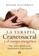 TERAPIA CRANEOSACRAL Y EL CUERPO ENERGÉTICO, LA. UNA VISIÓN GLOBAL DE LA BIODINÁMICA CRANEOSACRAL
