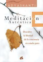 Meditación auténtica. Descubre la libertad de la conciencia en estado puro