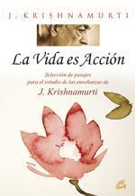 La vida es acción. Selección de pasajes para el estudio de las enseñanzas de J. Krishnamurti