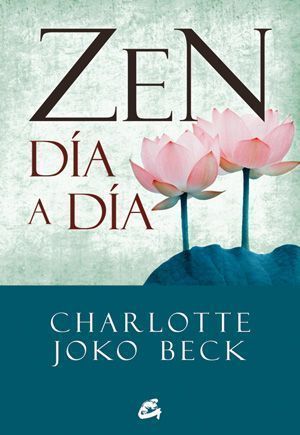Zen día a día. El comienzo, la práctica y la vida diaria