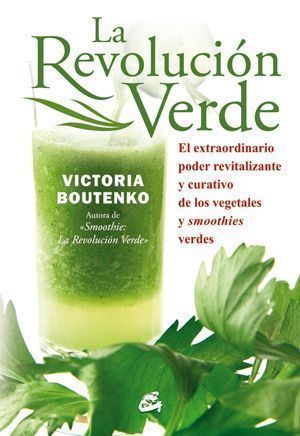 La revolución verde. El extraordinario poder revitalizante y curativo de los vegetales y smoothies verdes