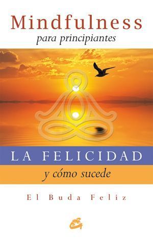 La felicidad y cómo sucede. Mindfulness para principiantes