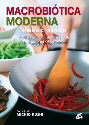 Macrobiótica moderna. La dieta más saludable para nutrir el cuerpo, la mente y el espíritu