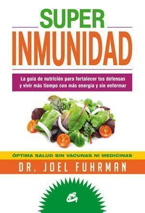 Superinmunidad. La guía de nutrición para fortalecer tus defensas y vivir mas tiempo con más energía y sin enfermar