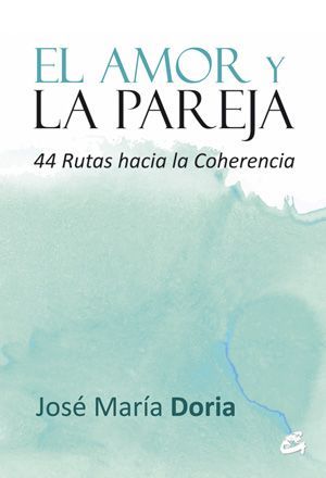 El amor y la pareja. 44 Rutas hacia la coherencia