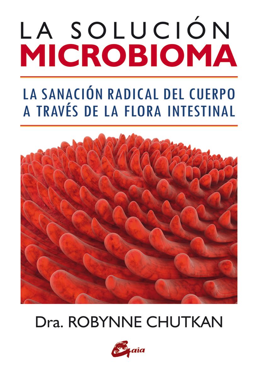 La solución microbioma. La sanación radical del cuerpo a través de la flora intestinal