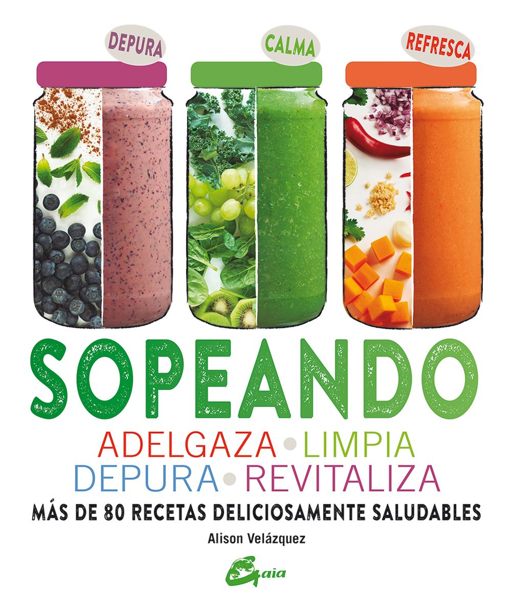 Sopeando. Adelgaza, limpia, depura, revitaliza. Más de 80 recetas deliciosamente saludables