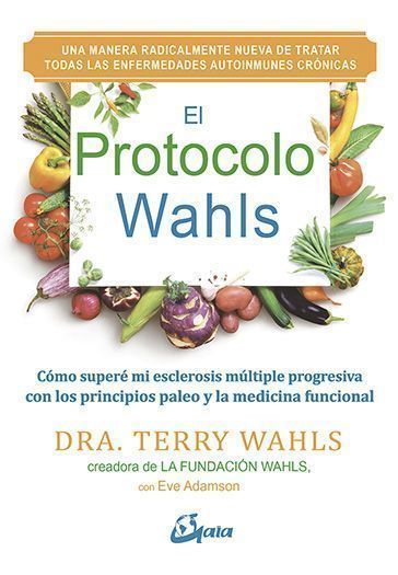 El Protocolo Wahls. Cómo superé mi esclerosis múltiple progresiva con los principios paleo y la medicina funcional