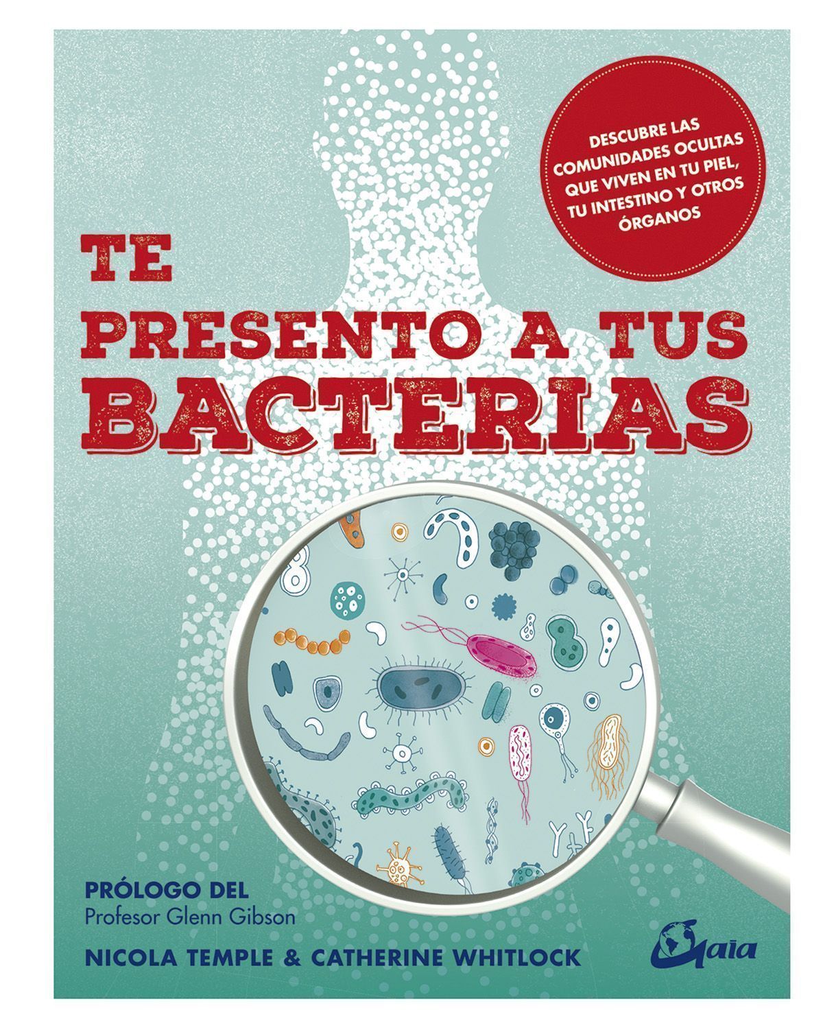 Te presento a tus bacterias. Descubre las comunidades ocultas que viven en tu piel, tu intestino y otros órganos
