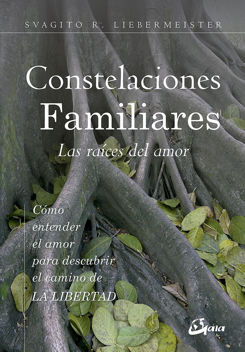 Constelaciones Familiares. Las raíces del amor. Cómo entender el amor para descubrir el camino de la libertad