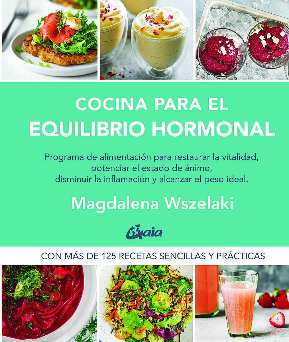 Cocina para el equilibrio hormonal. Programa de alimentación para restaurar la vitalidad, potenciar el estado de ánimo, disminuir la inflamación y restaurar el peso ideal