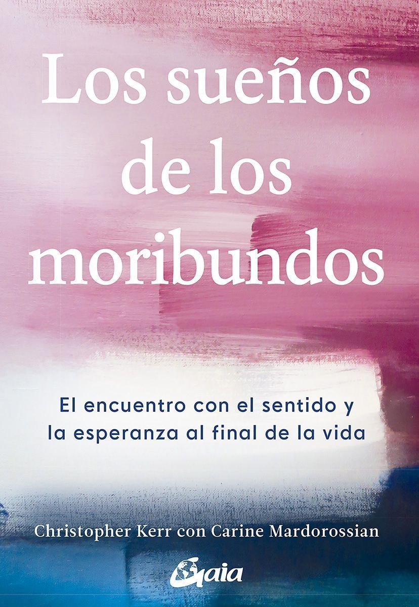 Los sueños de los moribundos. El encuentro con el sentido y la esperanza al final de la vida