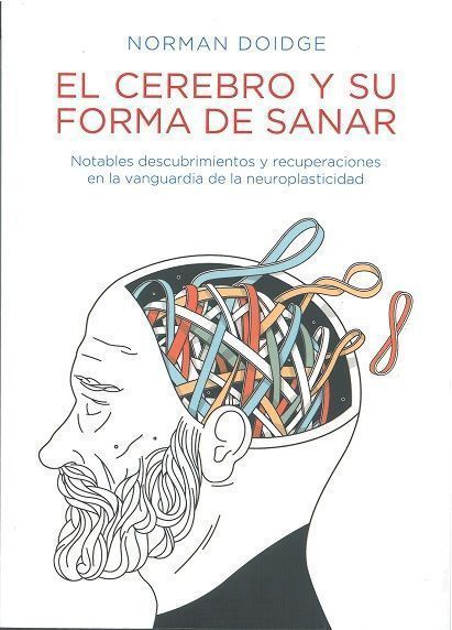 El cerebro y su forma de sanar. Notables descubrimientos y recuperaciones en la vanguardia de la neuroplasticidad