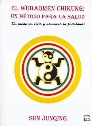 El wubaomen Chi-Kung: Un método para la salud. Un modo de vivir y alcanzar la felicidad