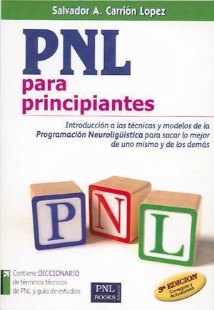 PNL para principiantes. Introducción a las técnicas y modelos de la Programación Neurolingüística para sacar lo mejor de uno mismo y de los demás