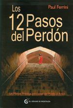 Los 12 pasos del perdón. Un manual práctico para pasar del Miedo al Amor
