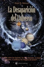 La desaparición del universo. Un relato sobre las ilusiones, las vidas pasadas, la religión, el sexo, la política y los milagros del perdón