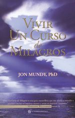 Vivir Un Curso de Milagros. Una guía del texto clásico