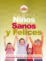 Niños sanos y felices. Desde la concepicón hasta los 7 años con Esencias Florales Bush de Australia