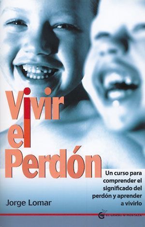 Vivir el perdón. Un curso para comprender el significado del perdón y aprender a vivirlo