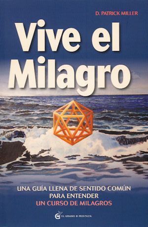 Vive el milagro. Una guía llena de sentido común para entender Un Curso de Milagros